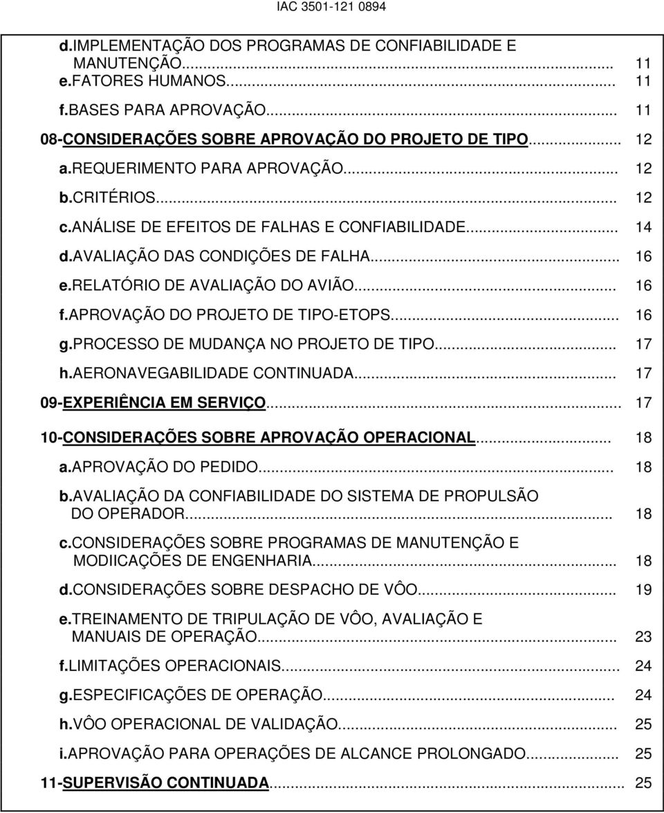 aprovação DO PROJETO DE TIPO-ETOPS... 16 g.processo DE MUDANÇA NO PROJETO DE TIPO... 17 h.aeronavegabilidade CONTINUADA... 17 09-EXPERIÊNCIA EM SERVIÇO.