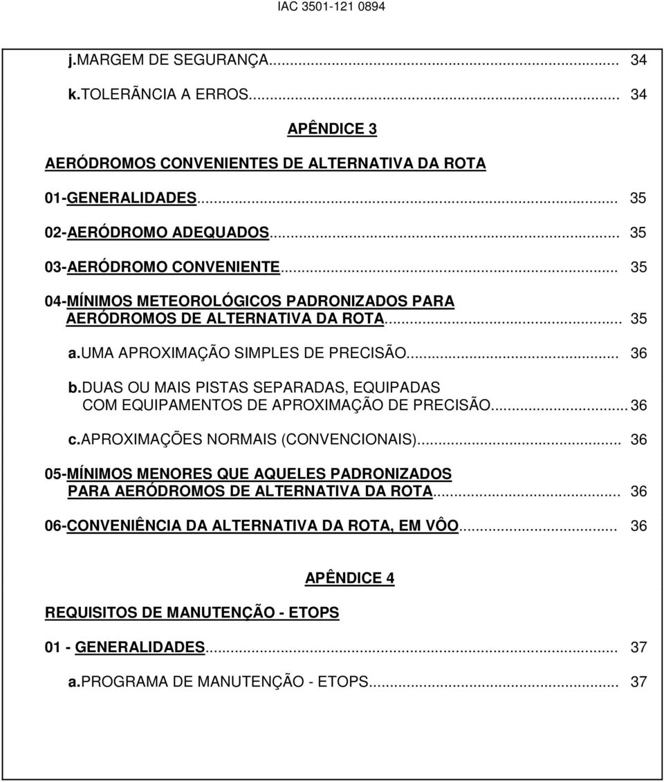 duas OU MAIS PISTAS SEPARADAS, EQUIPADAS COM EQUIPAMENTOS DE APROXIMAÇÃO DE PRECISÃO... 36 c.aproximações NORMAIS (CONVENCIONAIS).