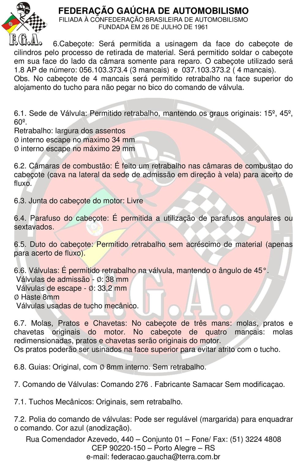 No cabeçote de 4 mancais será permitido retrabalho na face superior do alojamento do tucho para não pegar no bico do comando de válvula. 6.1.