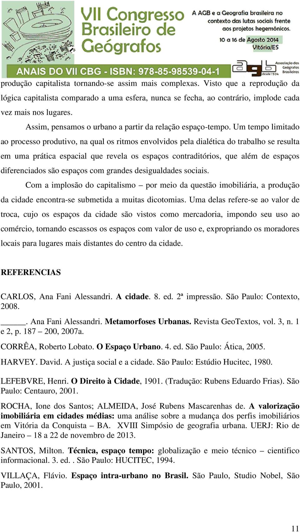 Um tempo limitado ao processo produtivo, na qual os ritmos envolvidos pela dialética do trabalho se resulta em uma prática espacial que revela os espaços contraditórios, que além de espaços