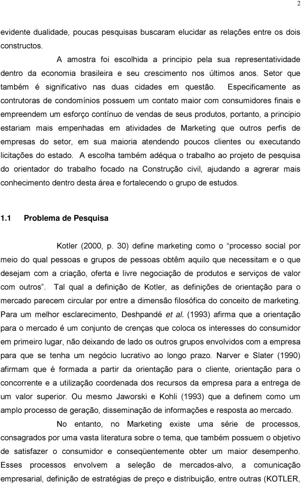 Especificamente as contrutoras de condomínios possuem um contato maior com consumidores finais e empreendem um esforço contínuo de vendas de seus produtos, portanto, a principio estariam mais