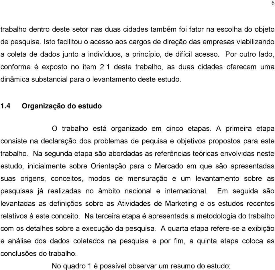 1 deste trabalho, as duas cidades oferecem uma dinâmica substancial para o levantamento deste estudo. 1.4 Organização do estudo O trabalho está organizado em cinco etapas.