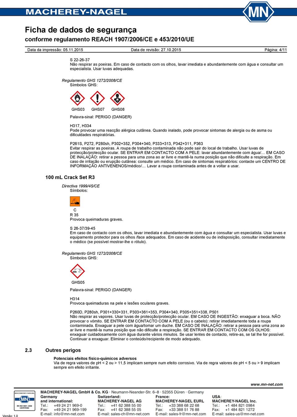 Quando inalado, pode provocar sintomas de alergia ou de asma ou dificuldades respiratórias. P261S, P272, P280sh, P302+352, P304+340, P333+313, P342+311, P363 Evitar respirar as poeiras.