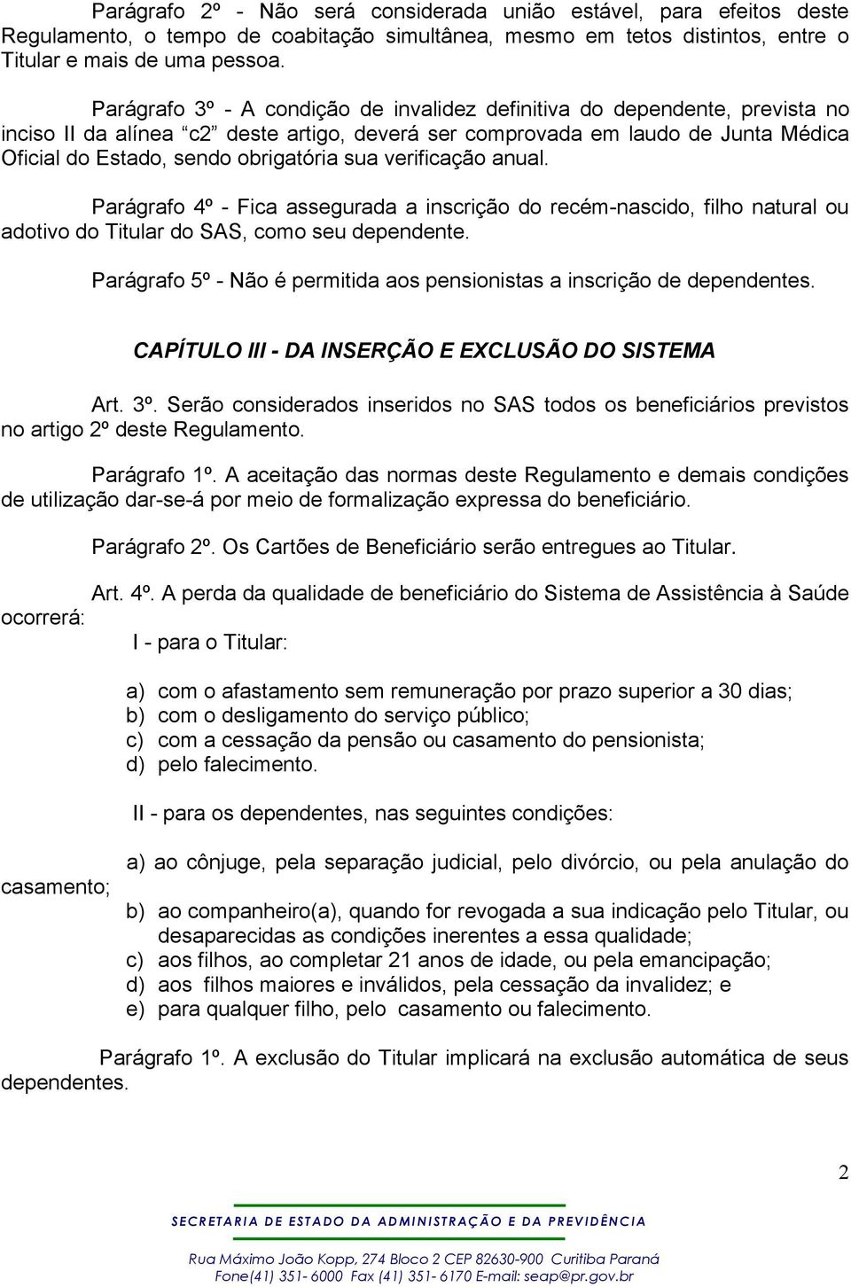 sua verificação anual. Parágrafo 4º - Fica assegurada a inscrição do recém-nascido, filho natural ou adotivo do Titular do SAS, como seu dependente.