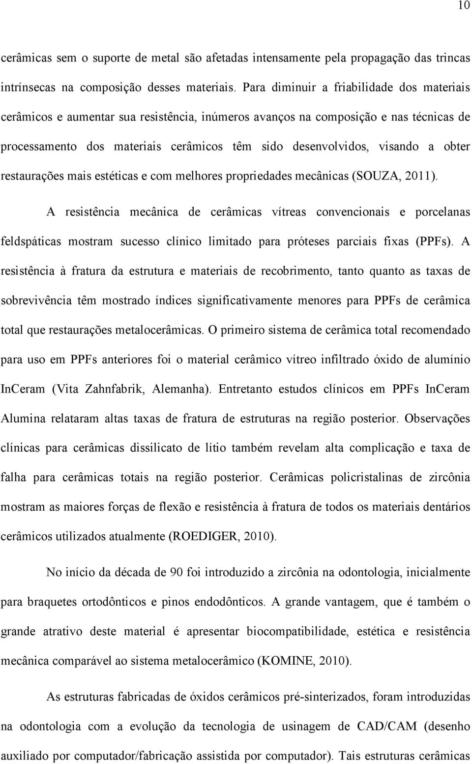 a obter restaurações mais estéticas e com melhores propriedades mecânicas (SOUZA, 2011).