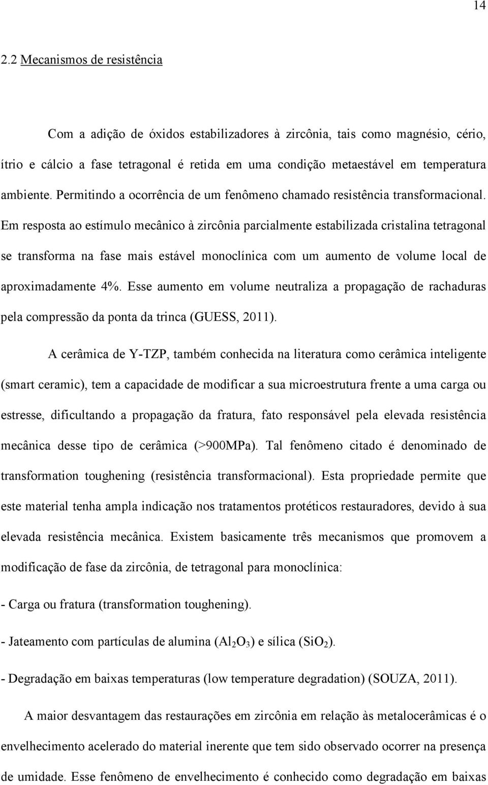 Em resposta ao estímulo mecânico à zircônia parcialmente estabilizada cristalina tetragonal se transforma na fase mais estável monoclínica com um aumento de volume local de aproximadamente 4%.