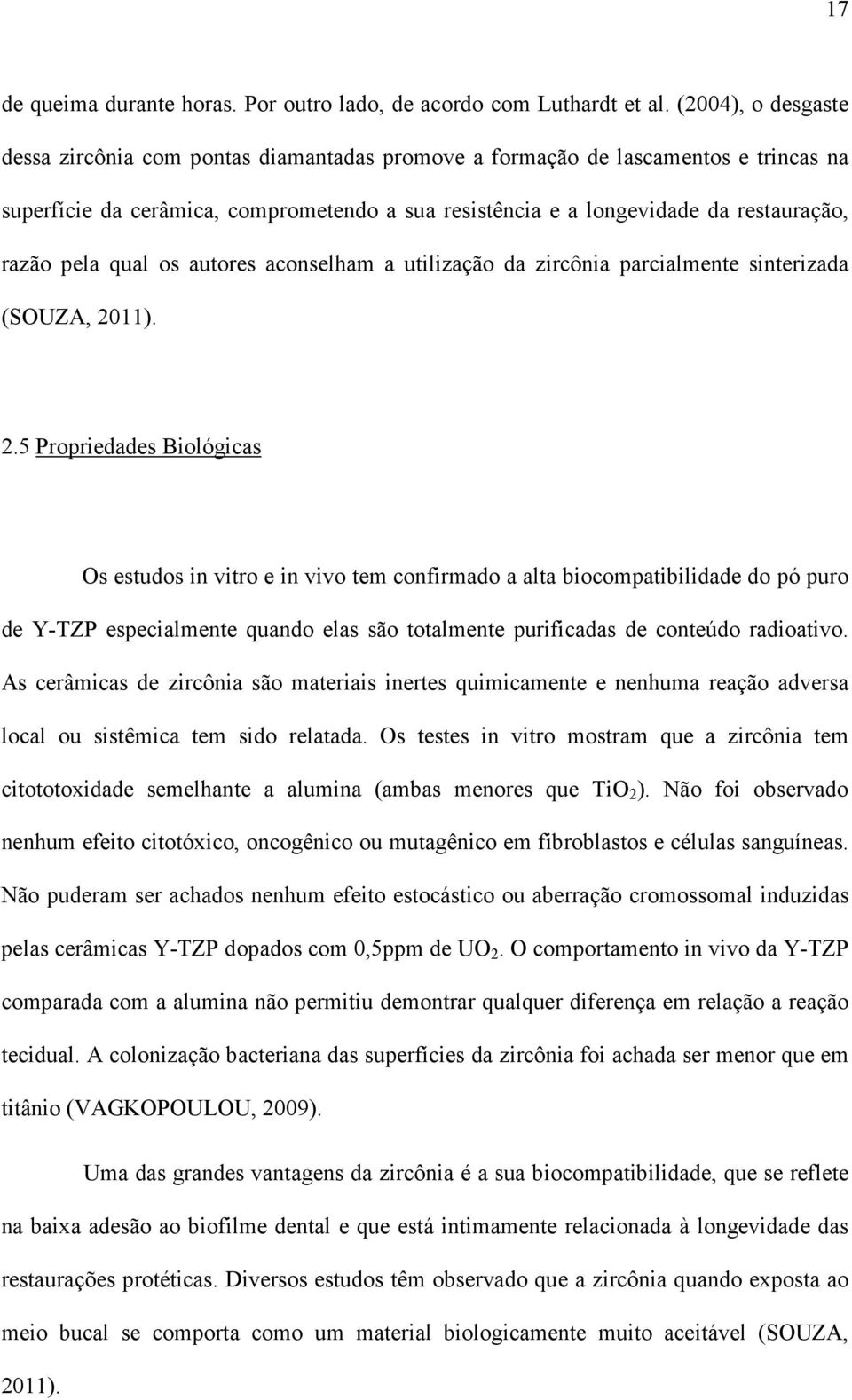 pela qual os autores aconselham a utilização da zircônia parcialmente sinterizada (SOUZA, 20