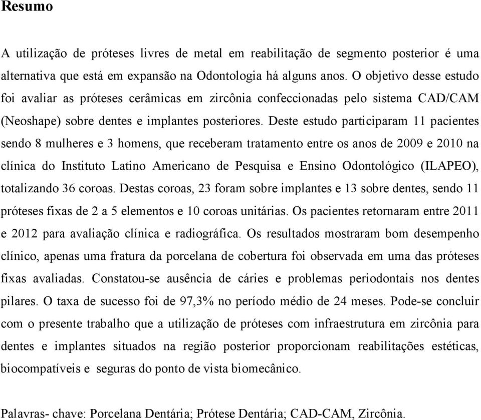 Deste estudo participaram 11 pacientes sendo 8 mulheres e 3 homens, que receberam tratamento entre os anos de 2009 e 2010 na clínica do Instituto Latino Americano de Pesquisa e Ensino Odontológico