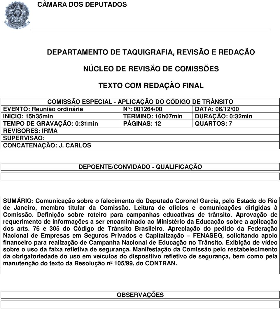 CARLOS DEPOENTE/CONVIDADO - QUALIFICAÇÃO SUMÁRIO: Comunicação sobre o falecimento do Deputado Coronel Garcia, pelo Estado do Rio de Janeiro, membro titular da Comissão.