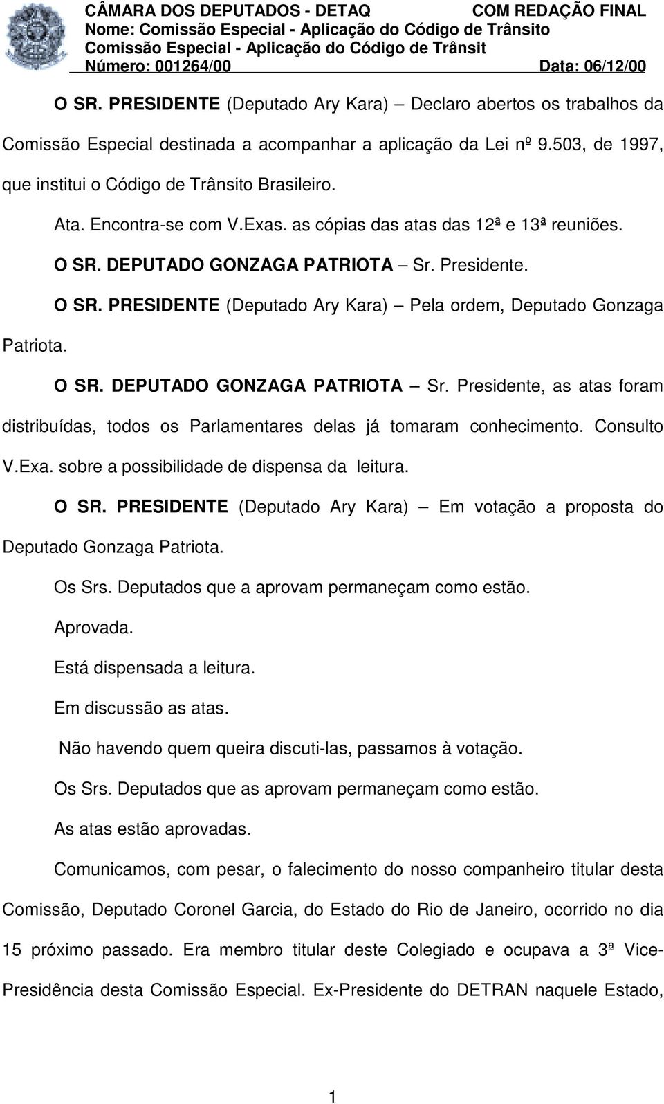 DEPUTADO GONZAGA PATRIOTA Sr. Presidente. O SR. PRESIDENTE (Deputado Ary Kara) Pela ordem, Deputado Gonzaga O SR. DEPUTADO GONZAGA PATRIOTA Sr.