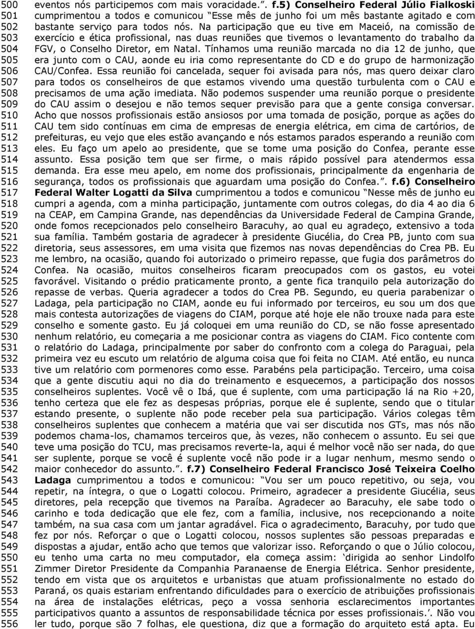 5) Conselheiro Federal Júlio Fialkoski cumprimentou a todos e comunicou Esse mês de junho foi um mês bastante agitado e com bastante serviço para todos nós.