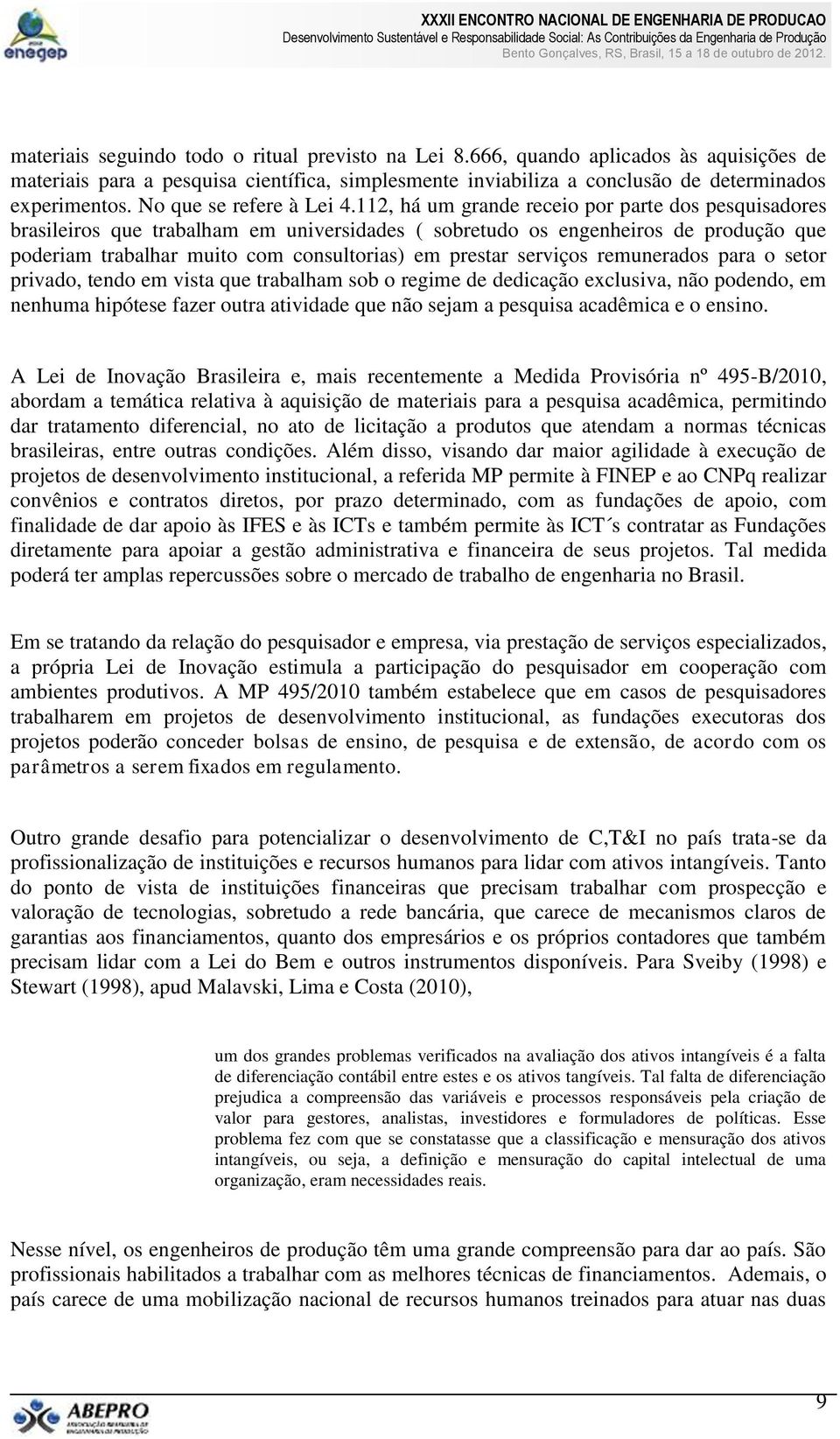 112, há um grande receio por parte dos pesquisadores brasileiros que trabalham em universidades ( sobretudo os engenheiros de produção que poderiam trabalhar muito com consultorias) em prestar