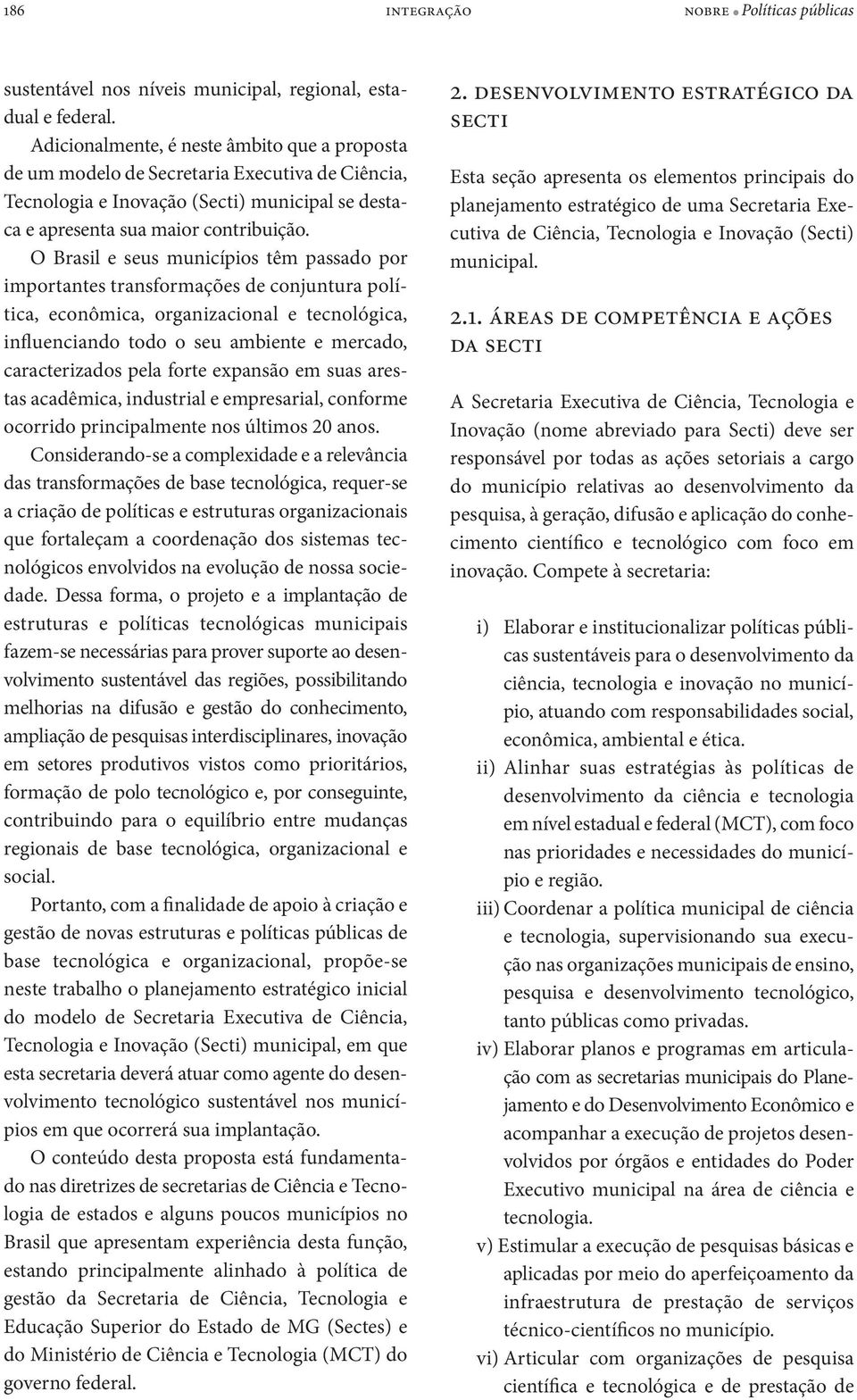 O Brasil e seus municípios têm passado por importantes transformações de conjuntura política, econômica, organizacional e tecnológica, influenciando todo o seu ambiente e mercado, caracterizados pela