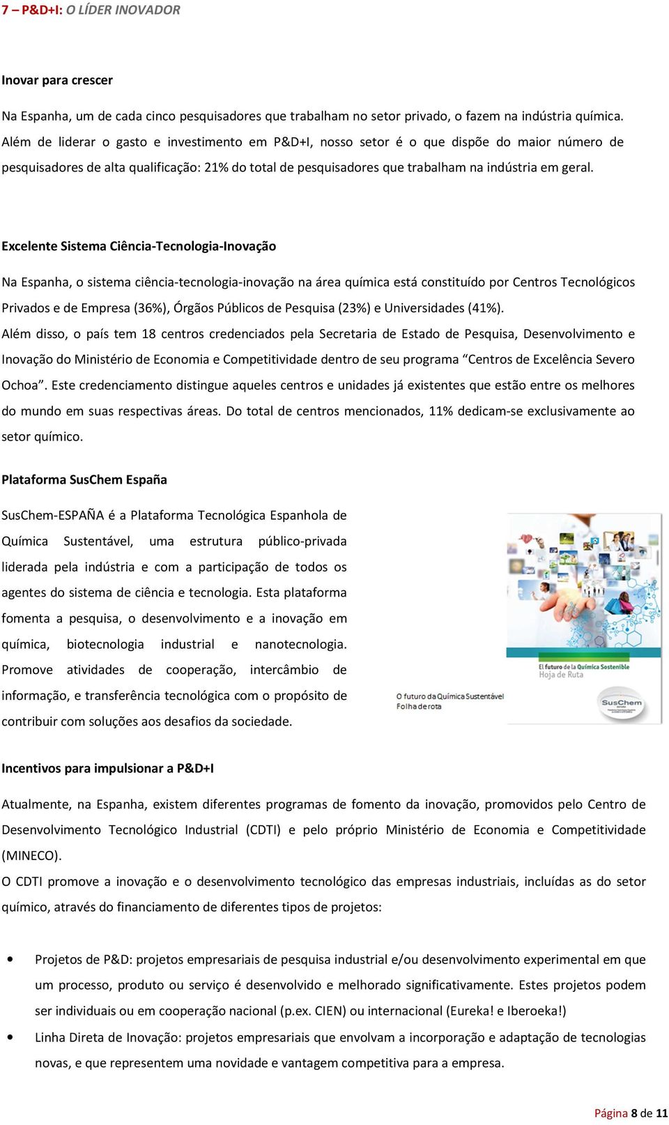 Excelente Sistema Ciência-Tecnologia-Inovação Na Espanha, o sistema ciência-tecnologia-inovação na área química está constituído por Centros Tecnológicos Privados e de Empresa (36%), Órgãos Públicos