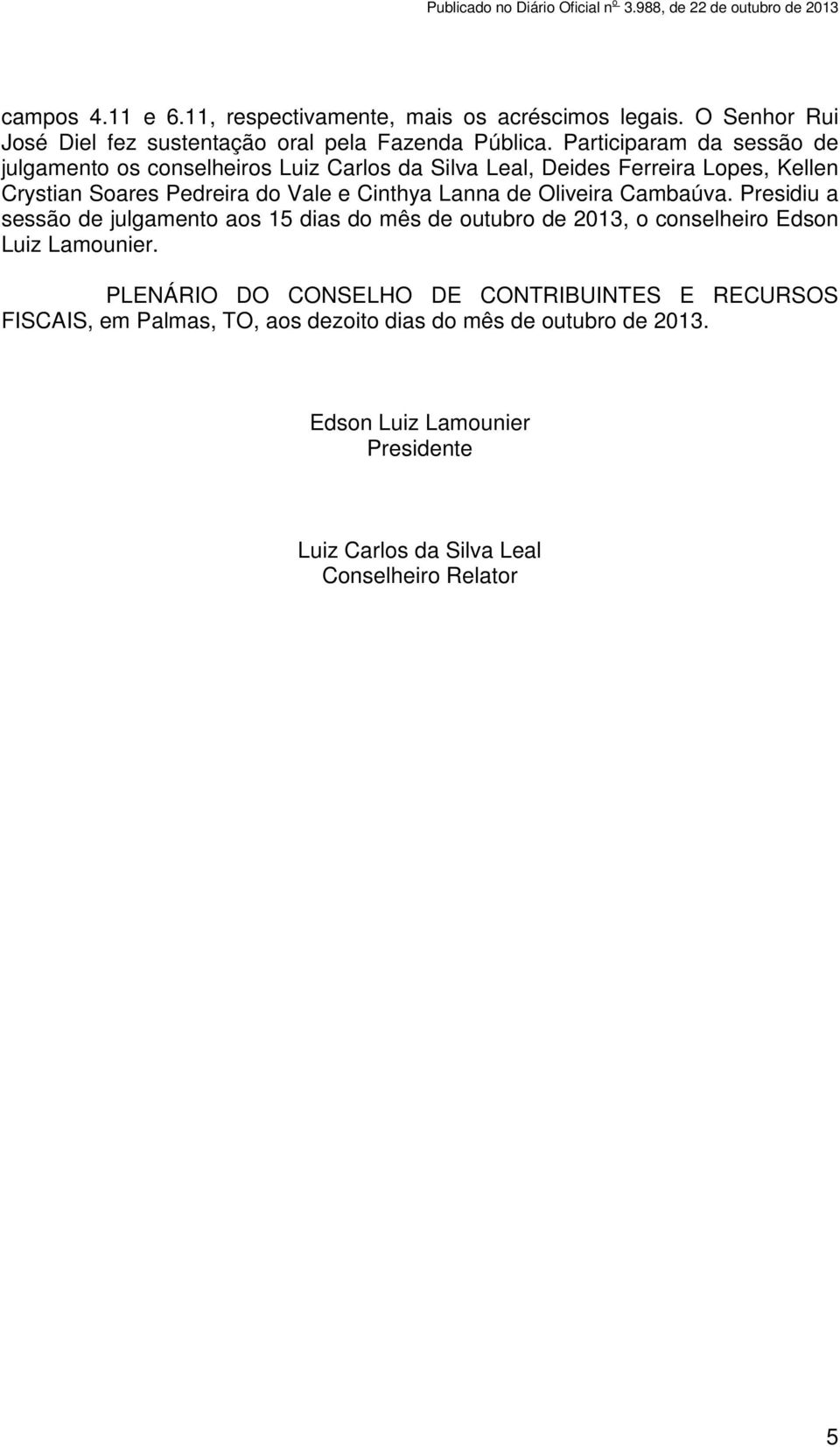 Lanna de Oliveira Cambaúva. Presidiu a sessão de julgamento aos 15 dias do mês de outubro de 2013, o conselheiro Edson Luiz Lamounier.