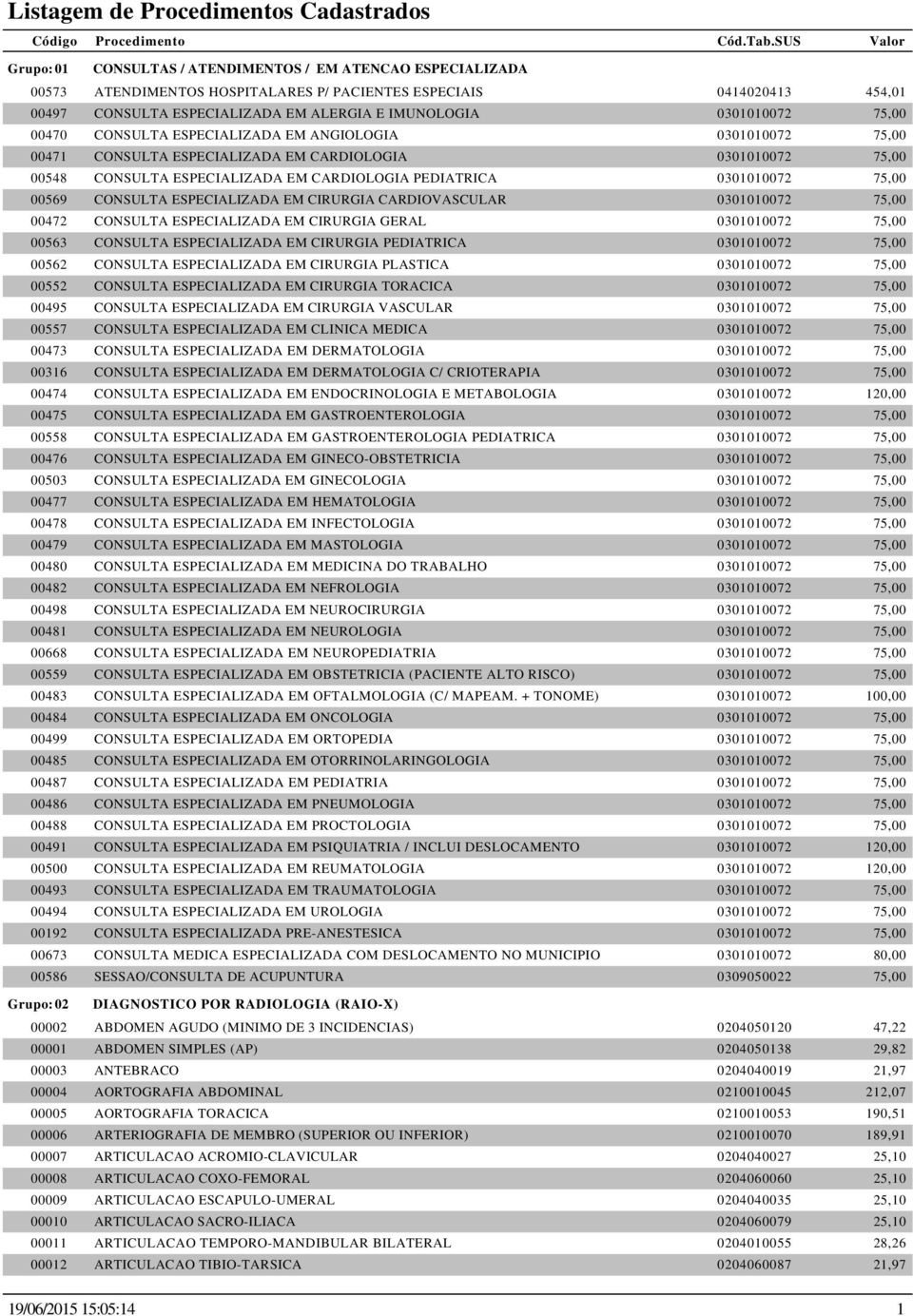 00569 CONSULTA ESPECIALIZADA EM CIRURGIA CARDIOVASCULAR 0301010072 75,00 00472 CONSULTA ESPECIALIZADA EM CIRURGIA GERAL 0301010072 75,00 00563 CONSULTA ESPECIALIZADA EM CIRURGIA PEDIATRICA 0301010072