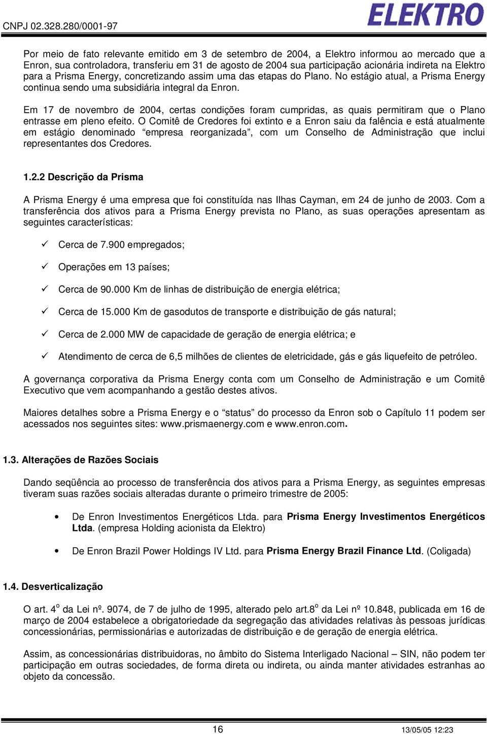 Em 17 de novembro de 2004, certas condições foram cumpridas, as quais permitiram que o Plano entrasse em pleno efeito.