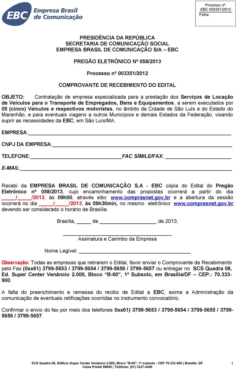 respectivos motoristas, no âmbito da Cidade de São Luís e do Estado do Maranhão, e para eventuais viagens a outros Municípios e demais Estados da Federação, visando suprir as necessidades da EBC, em