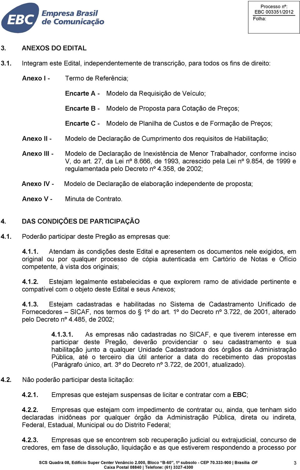 Proposta para Cotação de Preços; Modelo de Planilha de Custos e de Formação de Preços; Anexo II - Anexo III - Anexo IV - Anexo V - Modelo de Declaração de Cumprimento dos requisitos de Habilitação;