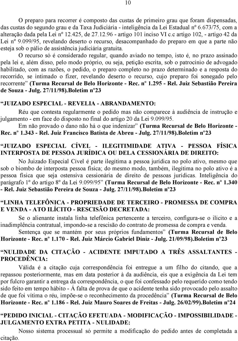 099/95, revelando deserto o recurso, desacompanhado do preparo em que a parte não esteja sob o pálio de assistência judiciária gratuita.