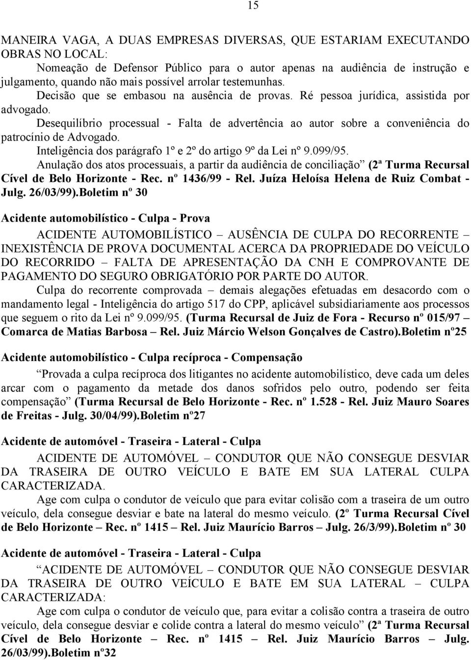 Desequilíbrio processual - Falta de advertência ao autor sobre a conveniência do patrocínio de Advogado. Inteligência dos parágrafo 1º e 2º do artigo 9º da Lei nº 9.099/95.