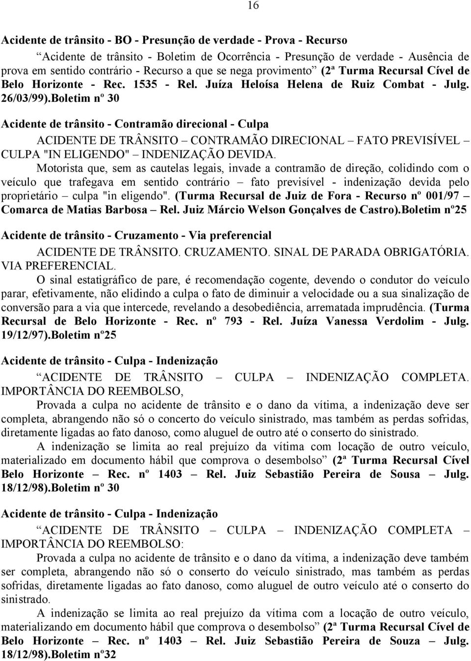 Boletim nº 30 Acidente de trânsito - Contramão direcional - Culpa ACIDENTE DE TRÂNSITO CONTRAMÃO DIRECIONAL FATO PREVISÍVEL CULPA "IN ELIGENDO" INDENIZAÇÃO DEVIDA.