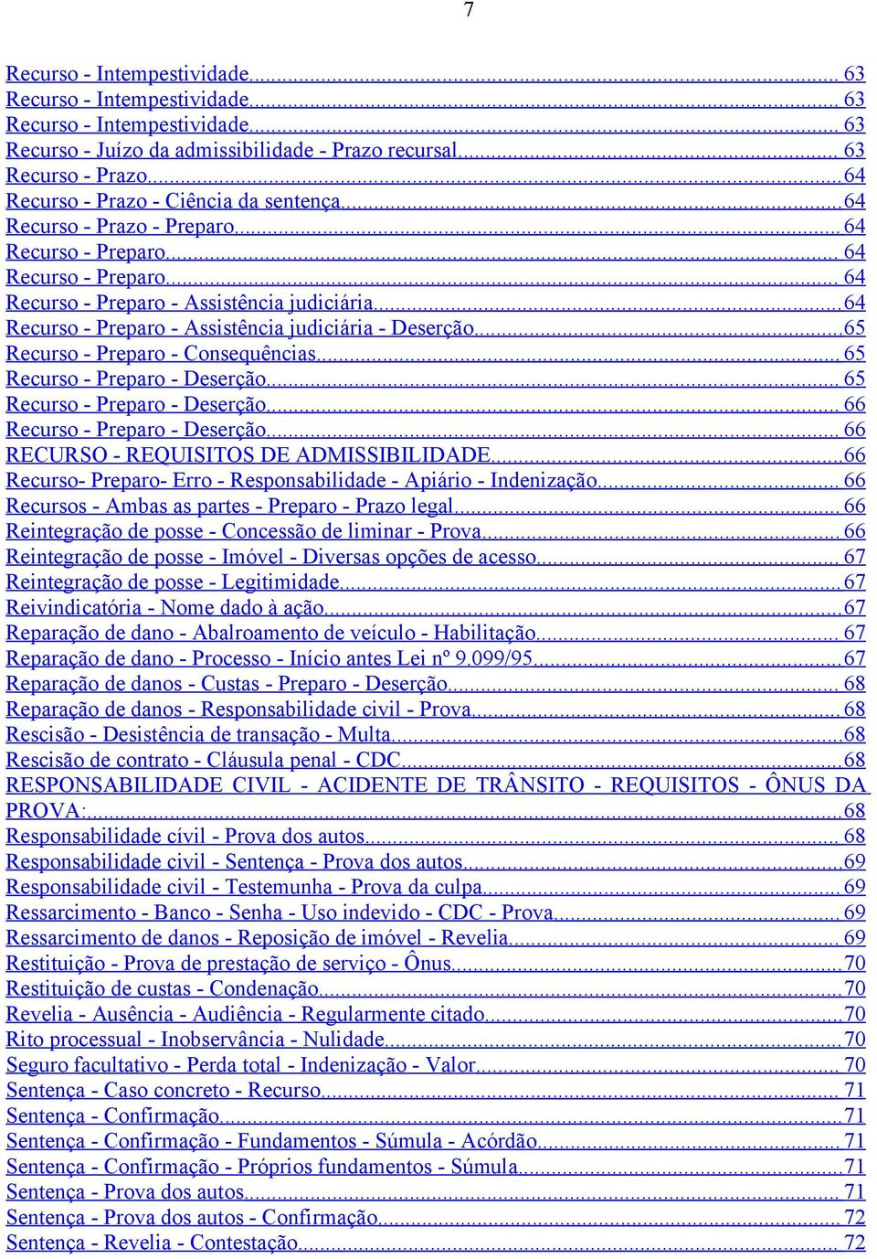 ..64 Recurso - Preparo - Assistência judiciária - Deserção...65 Recurso - Preparo - Consequências... 65 Recurso - Preparo - Deserção... 65 Recurso - Preparo - Deserção... 66 Recurso - Preparo - Deserção.