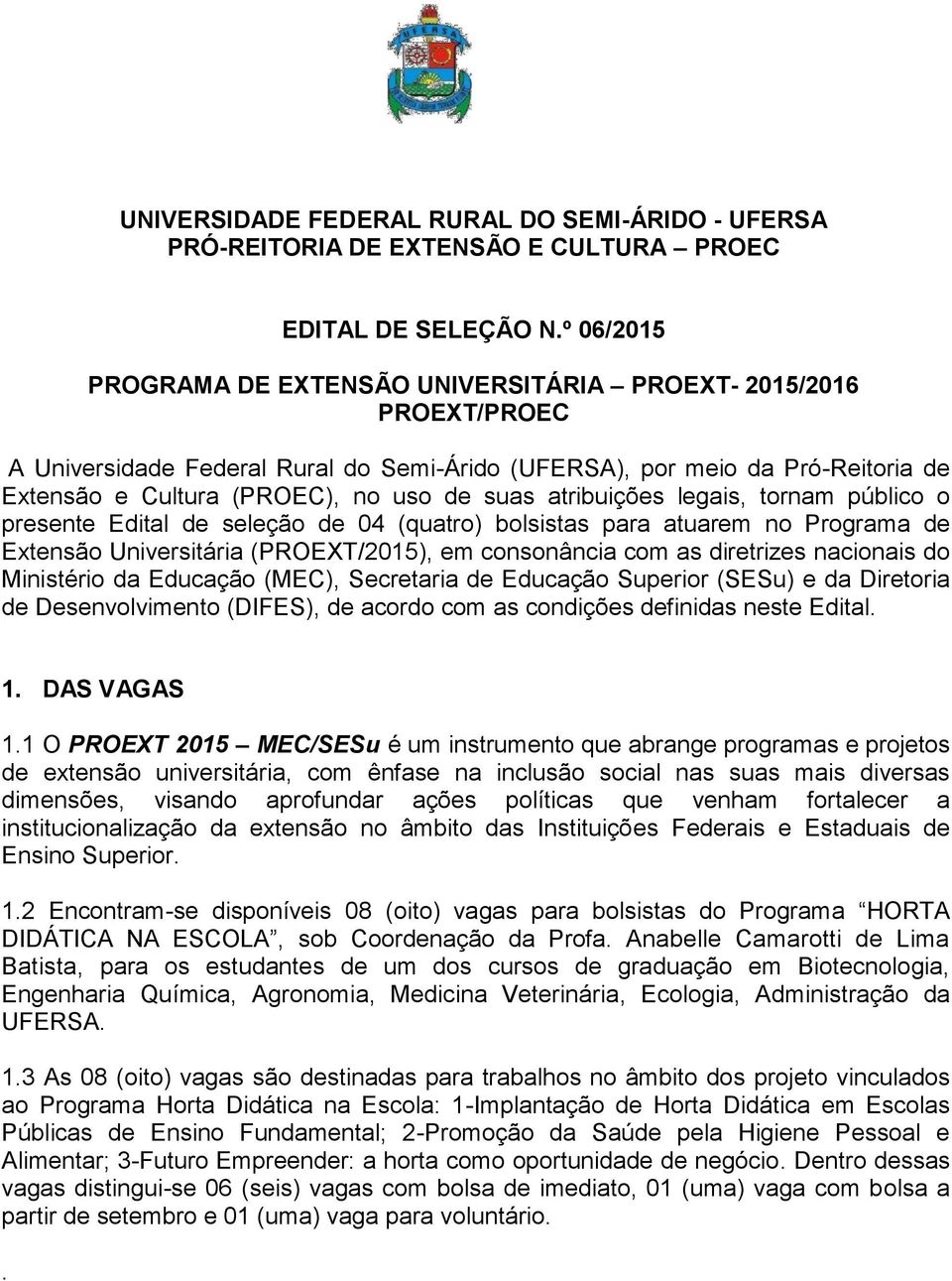 atribuições legais, tornam público o presente Edital de seleção de 04 (quatro) bolsistas para atuarem no Programa de Extensão Universitária (PROEXT/2015), em consonância com as diretrizes nacionais