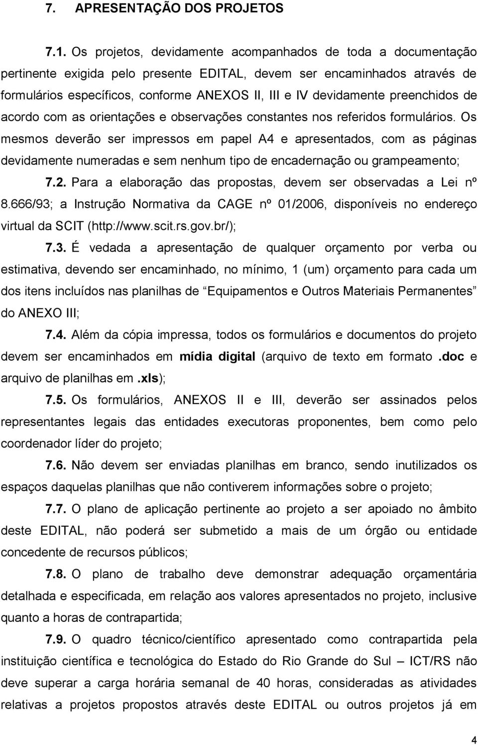 devidamente preenchidos de acordo com as orientações e observações constantes nos referidos formulários.