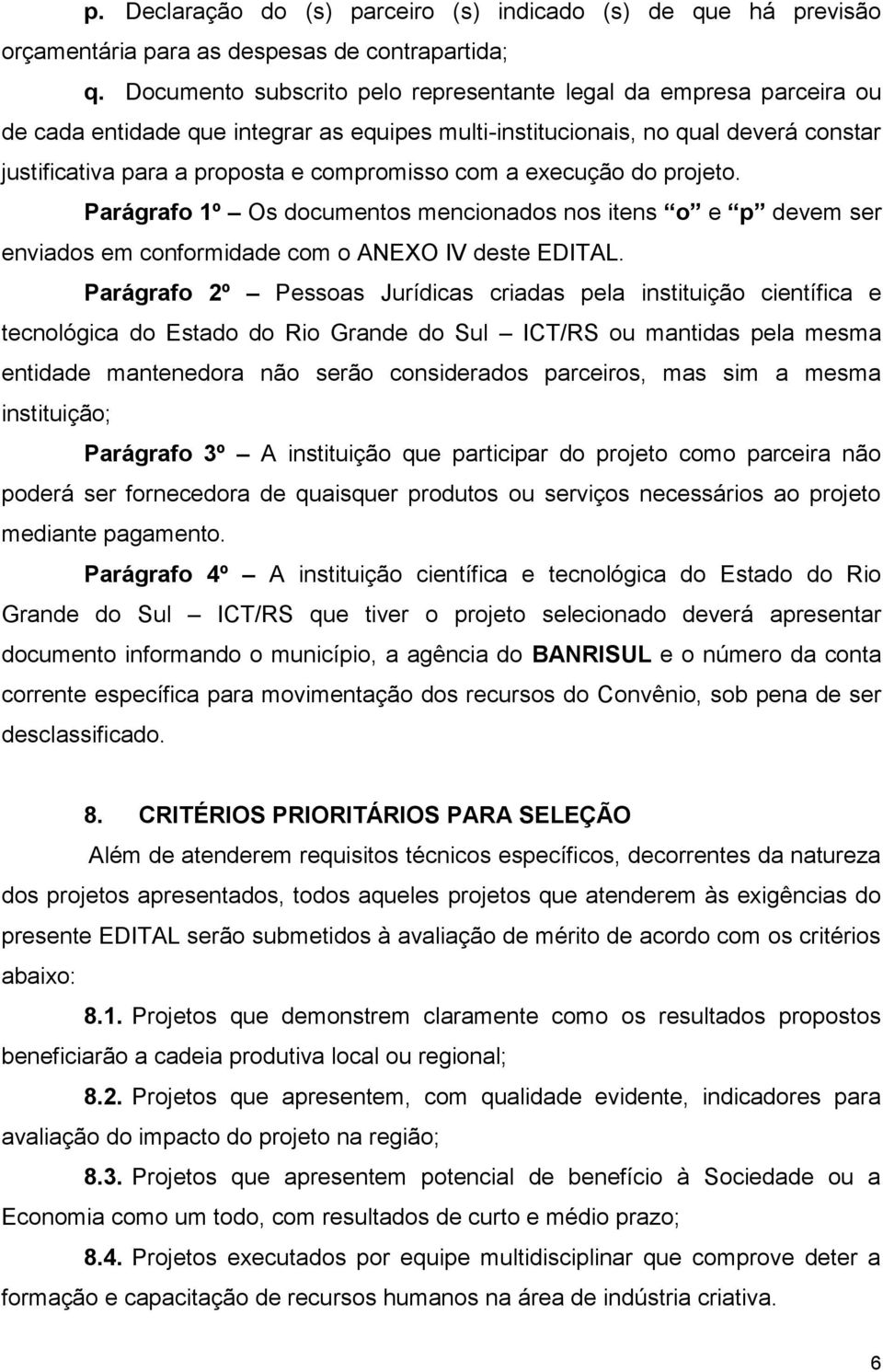 com a execução do projeto. Parágrafo 1º Os documentos mencionados nos itens o e p devem ser enviados em conformidade com o ANEXO IV deste EDITAL.