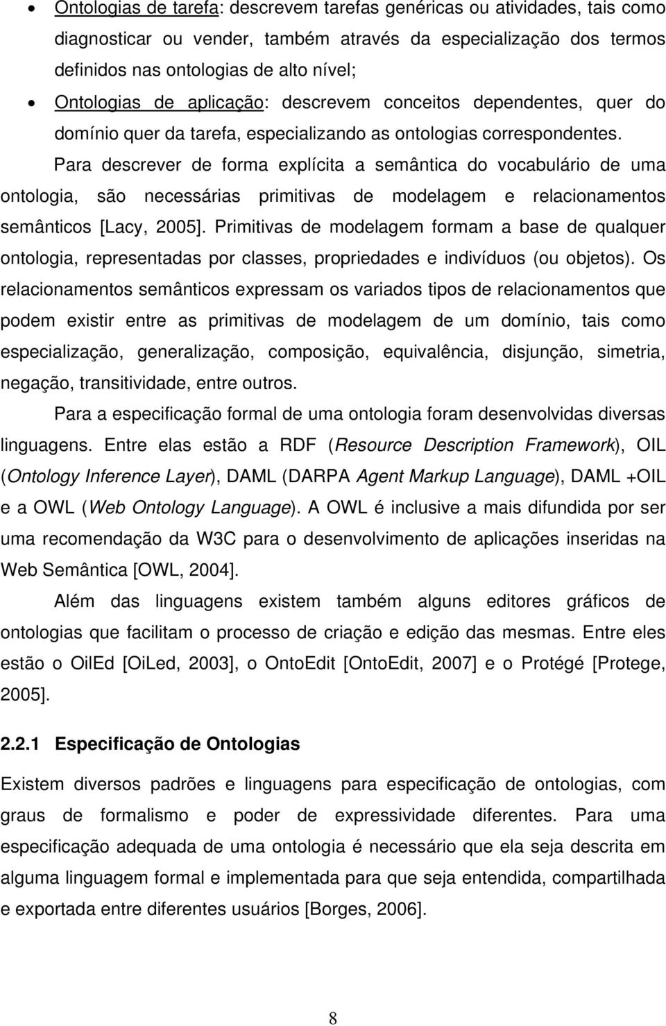 Para descrever de forma explícita a semântica do vocabulário de uma ontologia, são necessárias primitivas de modelagem e relacionamentos semânticos [Lacy, 2005].