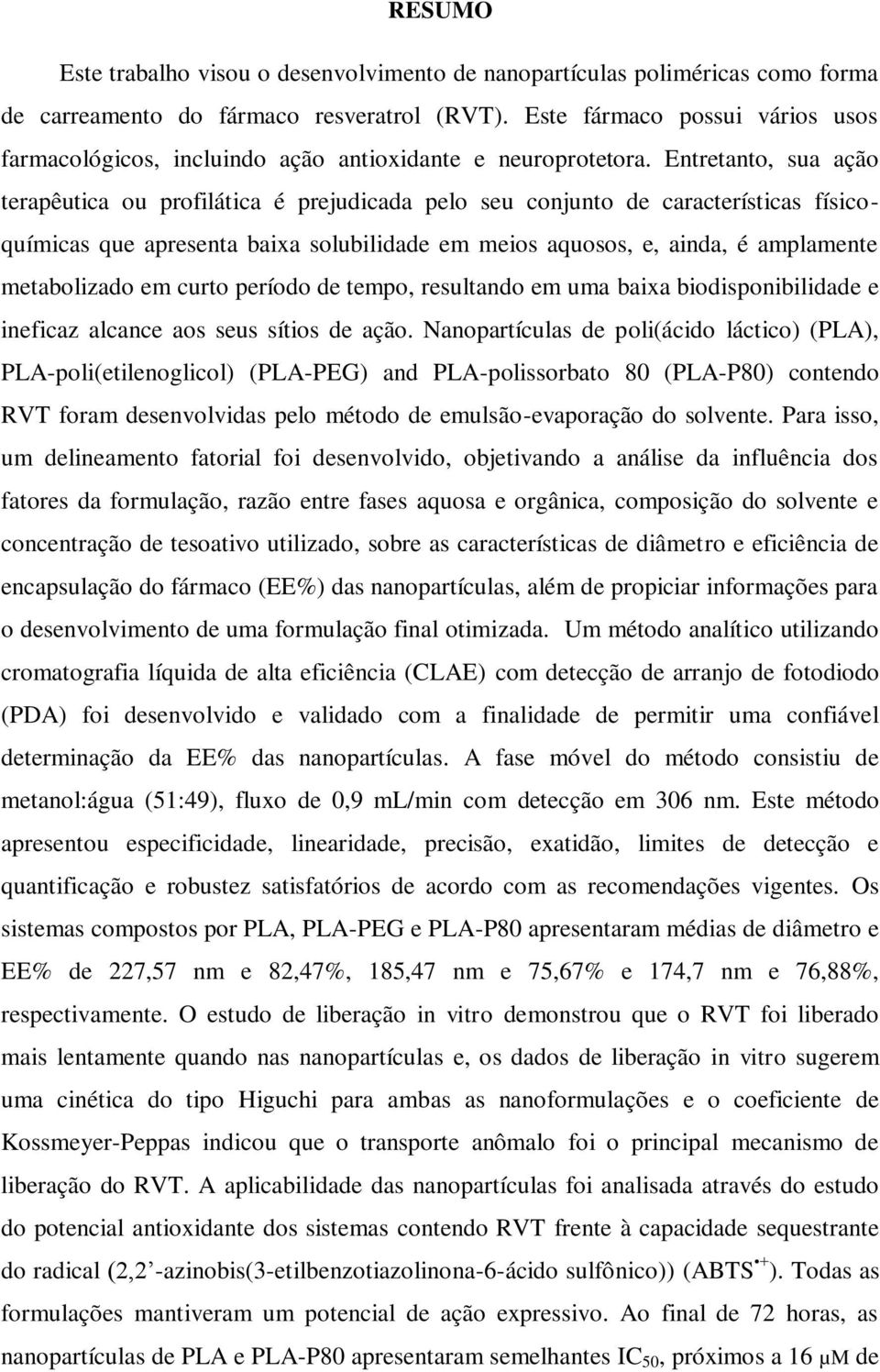 Entretanto, sua ação terapêutica ou profilática é prejudicada pelo seu conjunto de características físicoquímicas que apresenta baixa solubilidade em meios aquosos, e, ainda, é amplamente