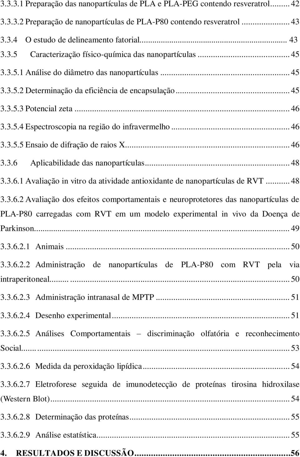 .. 46 3.3.5.4 Espectroscopia na região do infravermelho... 46 3.3.5.5 Ensaio de difração de raios X... 46 3.3.6 Aplicabilidade das nanopartículas... 48 3.3.6.1 Avaliação in vitro da atividade antioxidante de nanopartículas de RVT.