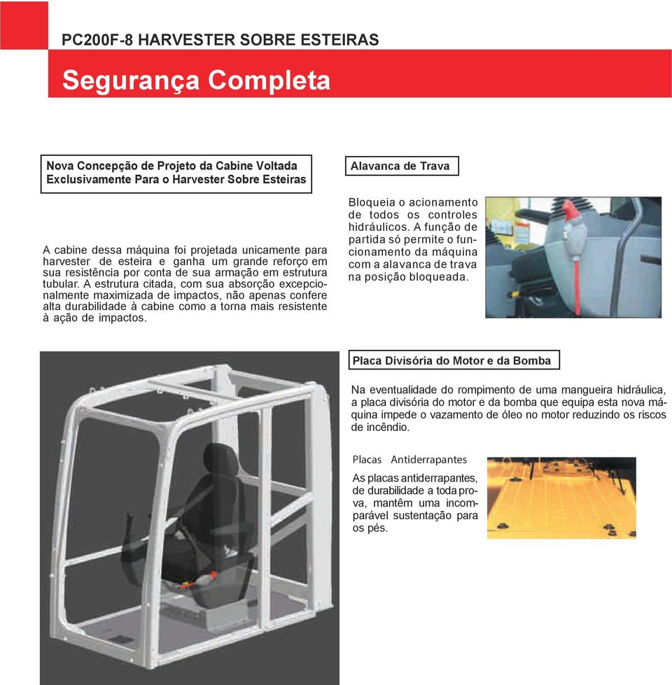 A estrutura citada, com sua absorção excepcionalmente maximizada de impactos, não apenas confere alta durabilidade à cabine como a torna mais resistente à ação de impactos.