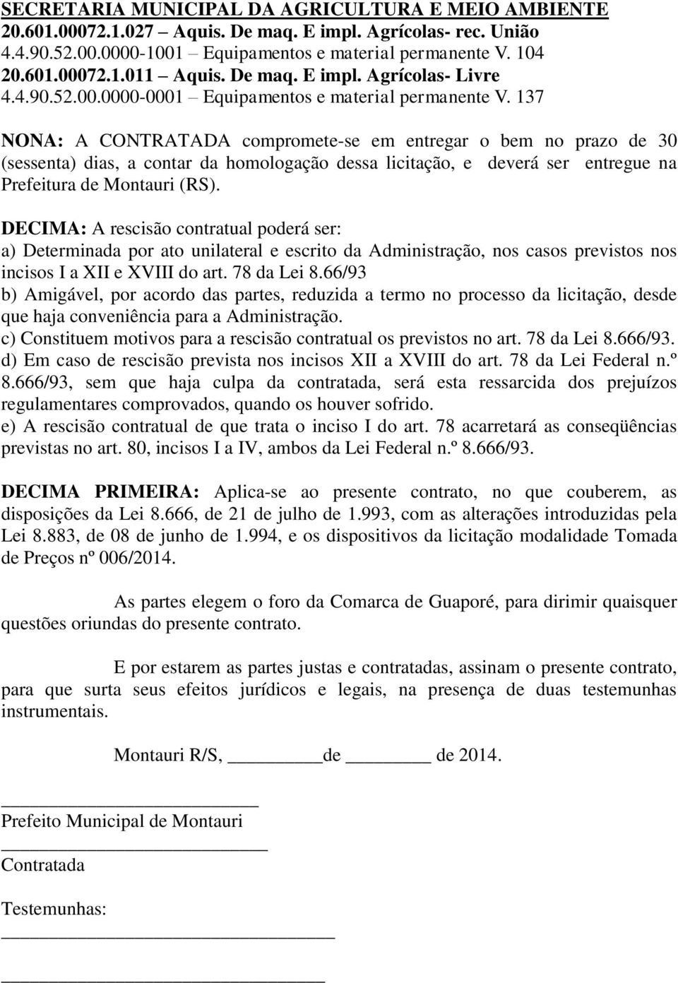 137 NONA: A CONTRATADA compromete-se em entregar o bem no prazo de 30 (sessenta) dias, a contar da homologação dessa licitação, e deverá ser entregue na Prefeitura de Montauri (RS).