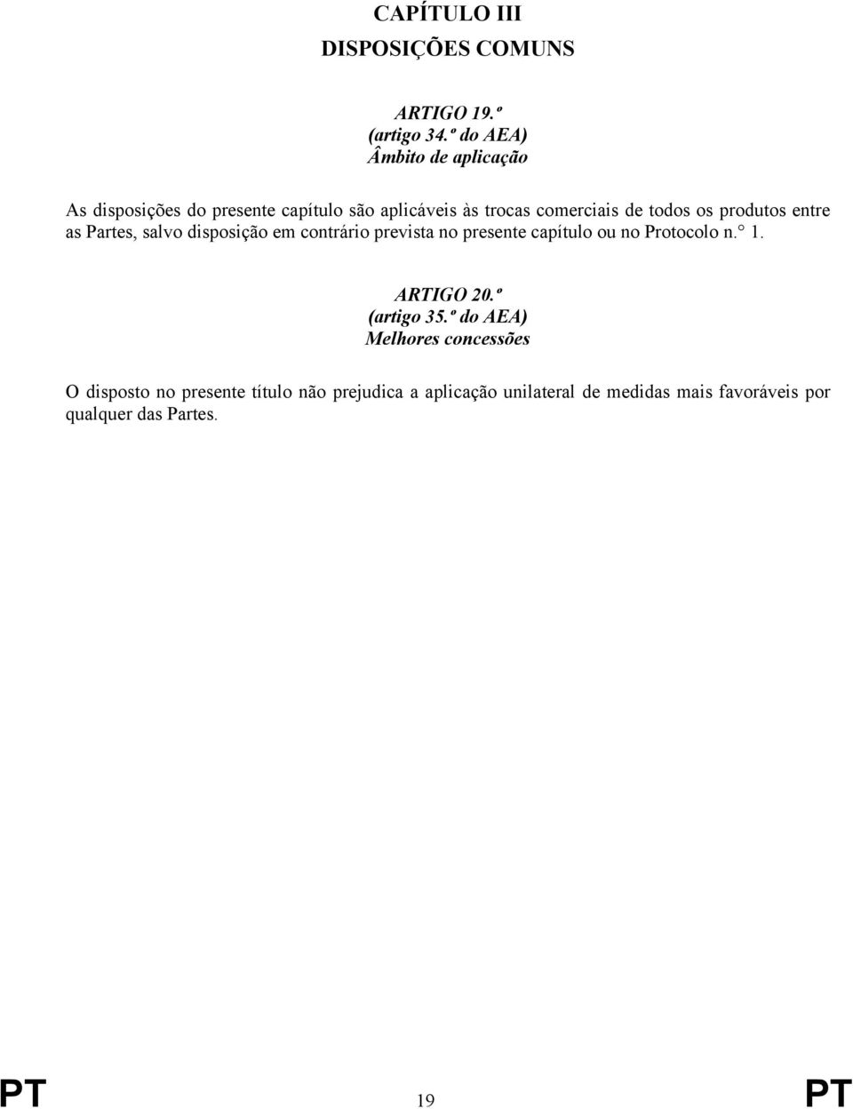 produtos entre as Partes, salvo disposição em contrário prevista no presente capítulo ou no Protocolo n. 1.