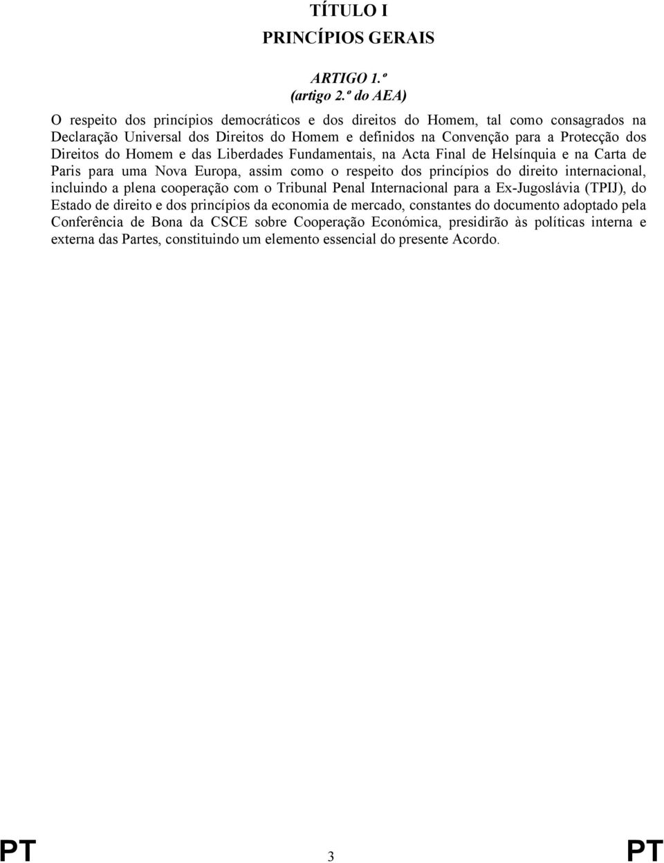 do Homem e das Liberdades Fundamentais, na Acta Final de Helsínquia e na Carta de Paris para uma Nova Europa, assim como o respeito dos princípios do direito internacional, incluindo a plena