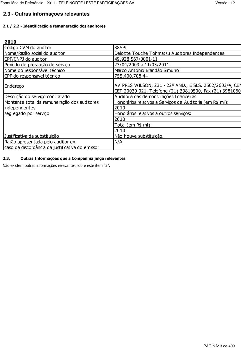 responsável técnico Endereço Descrição do serviço contratado Montante total da remuneração dos auditores independentes segregado por serviço Justificativa da substituição Razão apresentada pelo