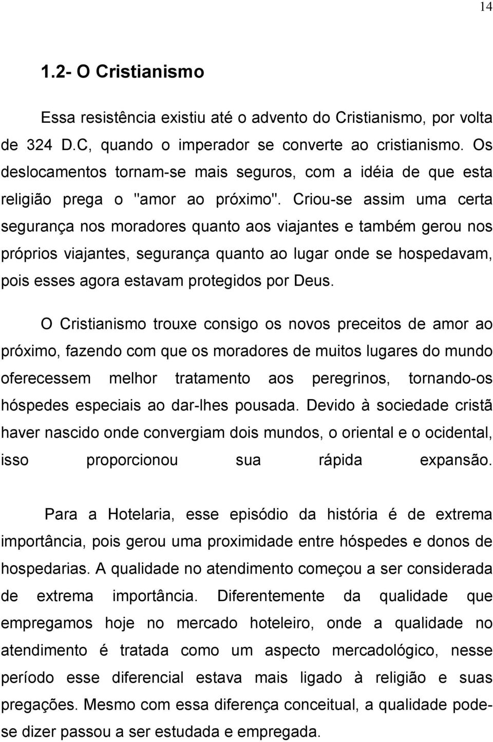 Criou-se assim uma certa segurança nos moradores quanto aos viajantes e também gerou nos próprios viajantes, segurança quanto ao lugar onde se hospedavam, pois esses agora estavam protegidos por Deus.