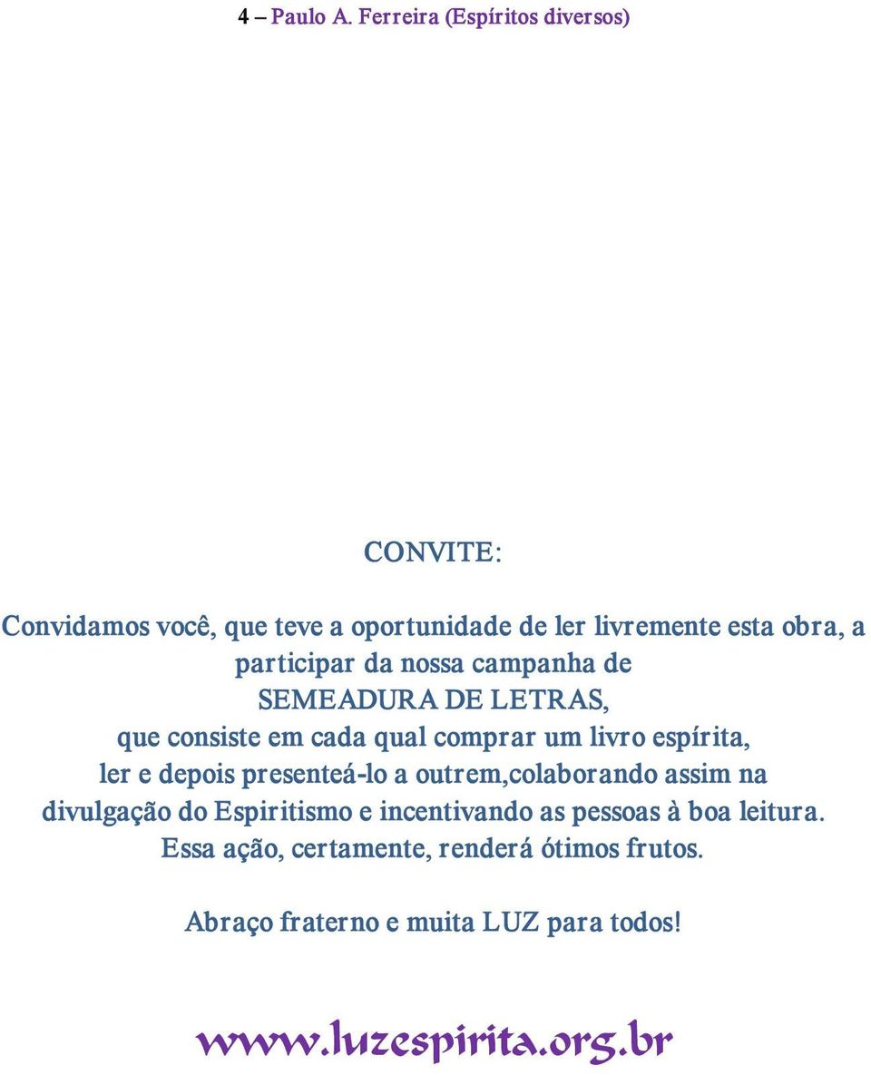 participar da nossa campanha de SEMEADURA DE LETRAS, que consiste em cada qual comprar um livro espírita, ler e