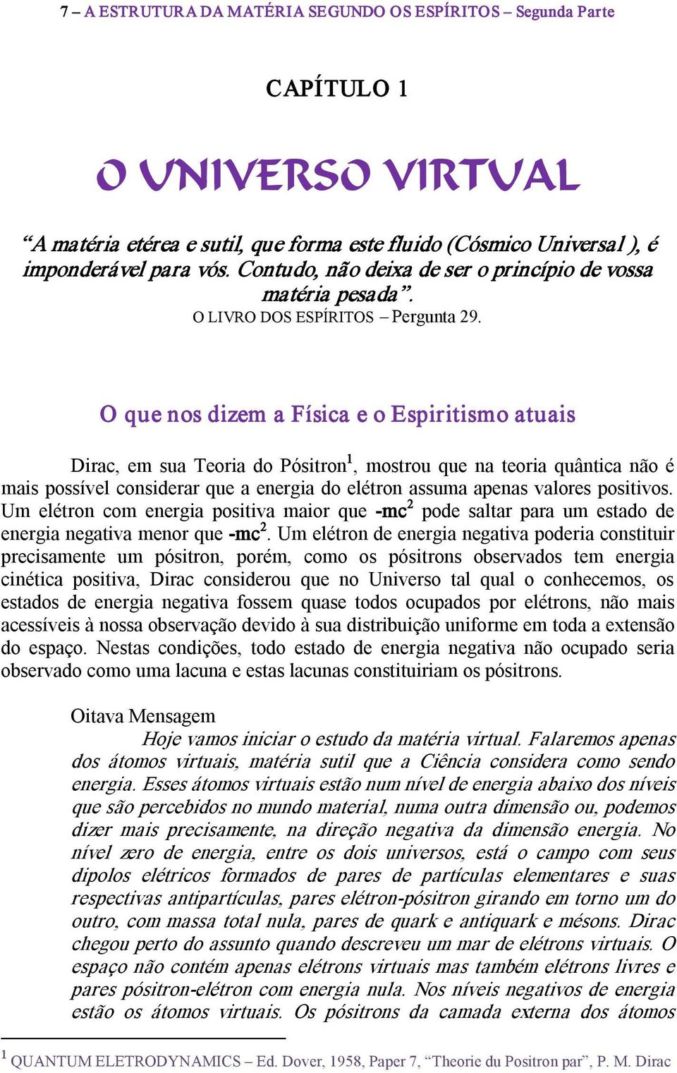 O que nos dizem a Física e o Espiritismo atuais Dirac, em sua Teoria do Pósitron 1, mostrou que na teoria quântica não é mais possível considerar que a energia do elétron assuma apenas valores