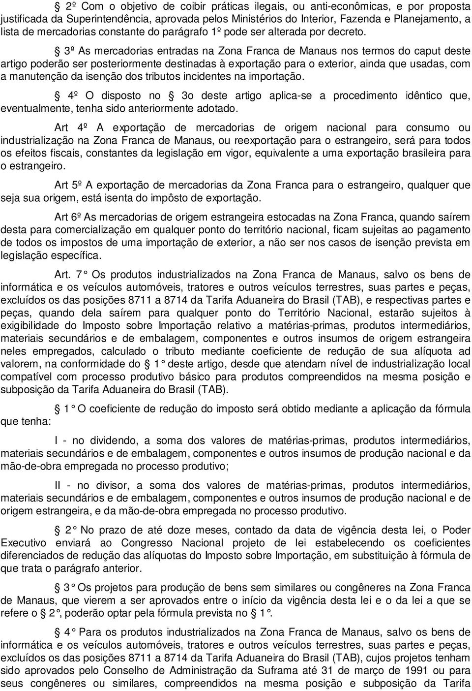 3º As mercadorias entradas na Zona Franca de Manaus nos termos do caput deste artigo poderão ser posteriormente destinadas à exportação para o exterior, ainda que usadas, com a manutenção da isenção