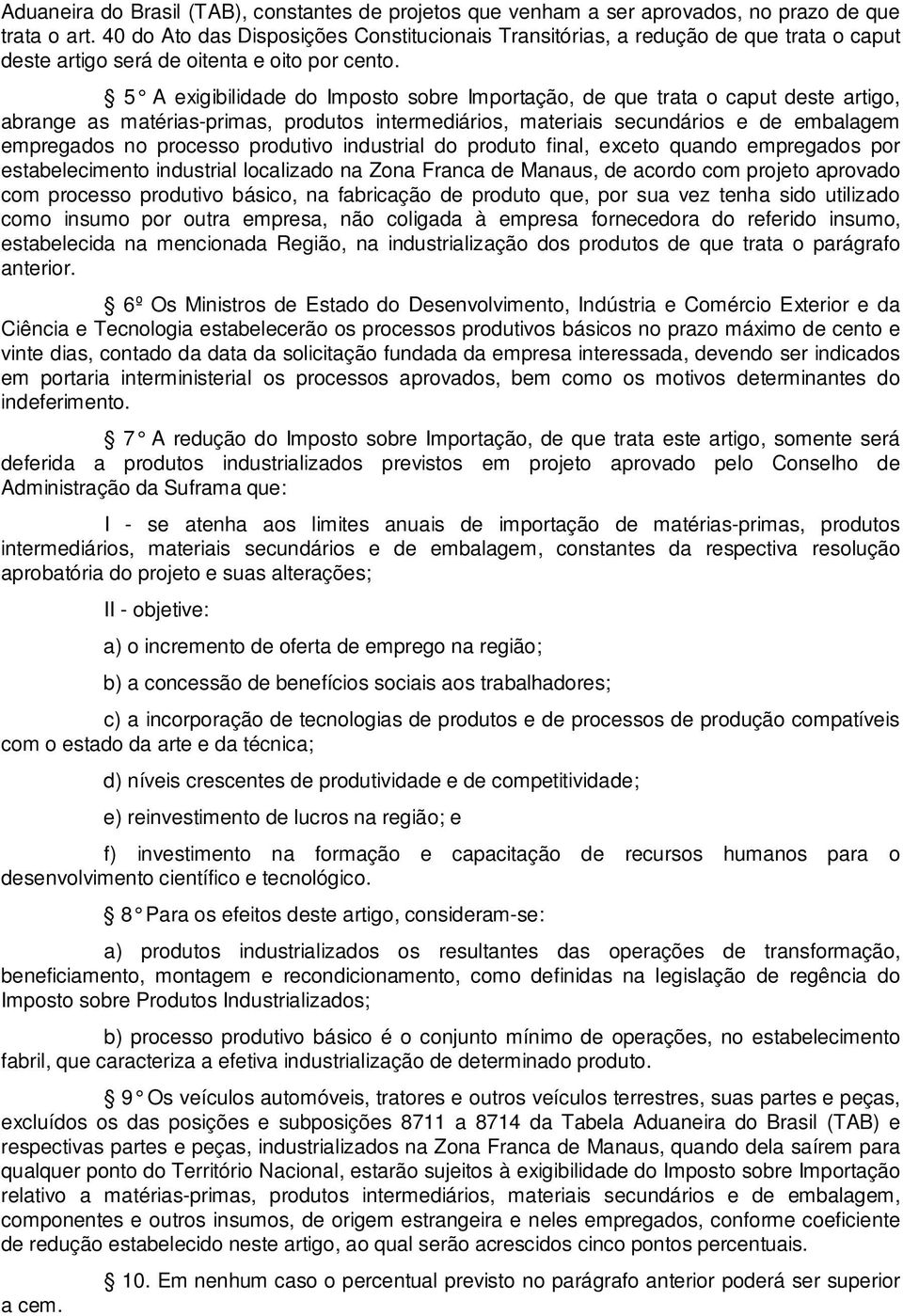 5 A exigibilidade do Imposto sobre Importação, de que trata o caput deste artigo, abrange as matérias-primas, produtos intermediários, materiais secundários e de embalagem empregados no processo