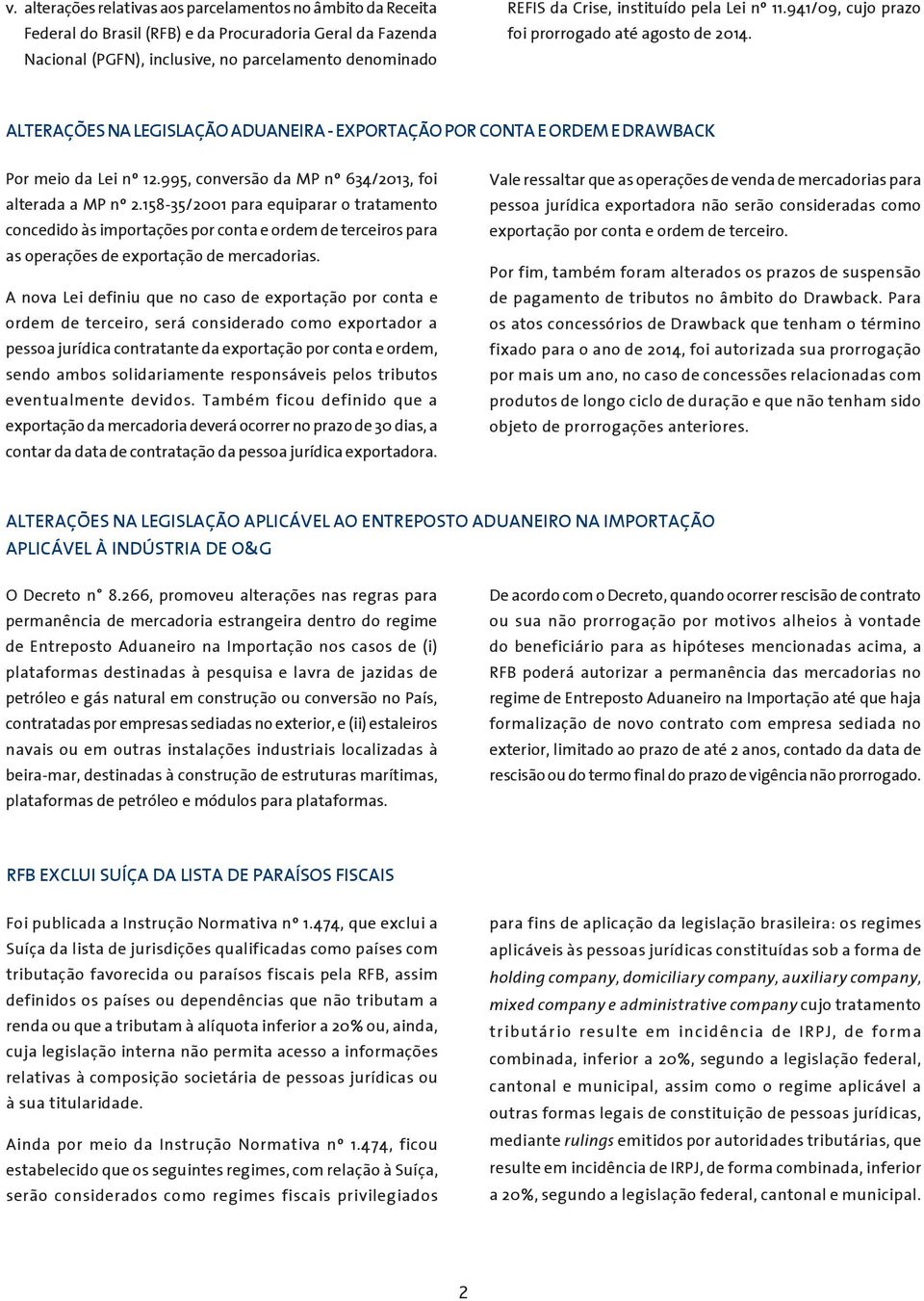 995, conversão da MP nº 634/2013, foi alterada a MP nº 2.158-35/2001 para equiparar o tratamento concedido às importações por conta e ordem de terceiros para as operações de exportação de mercadorias.