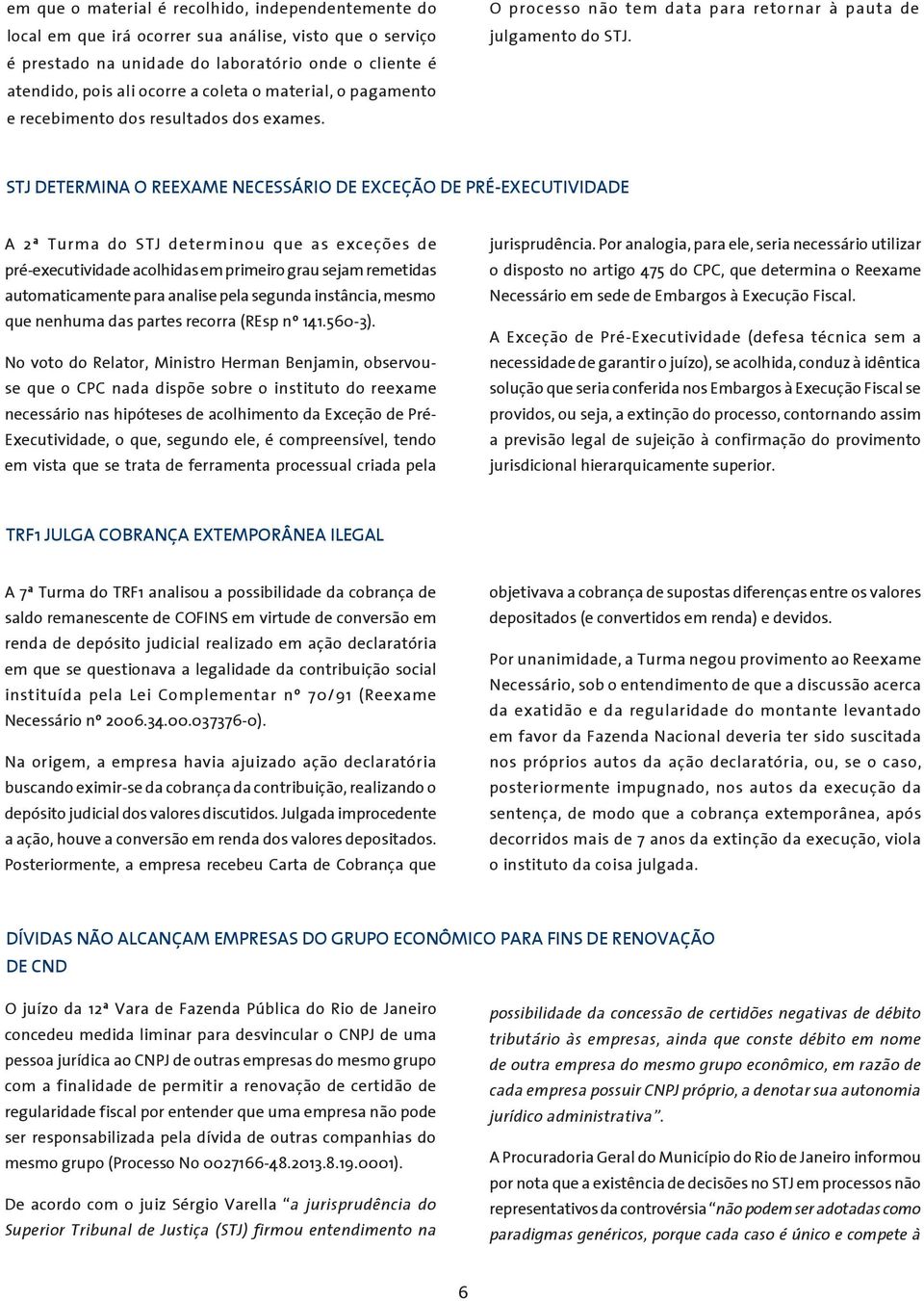 STJ DETERMINA O REEXAME NECESSÁRIO DE EXCEÇÃO DE PRÉ-EXECUTIVIDADE A 2ª Turma do STJ determinou que as exceções de pré-executividade acolhidas em primeiro grau sejam remetidas automaticamente para