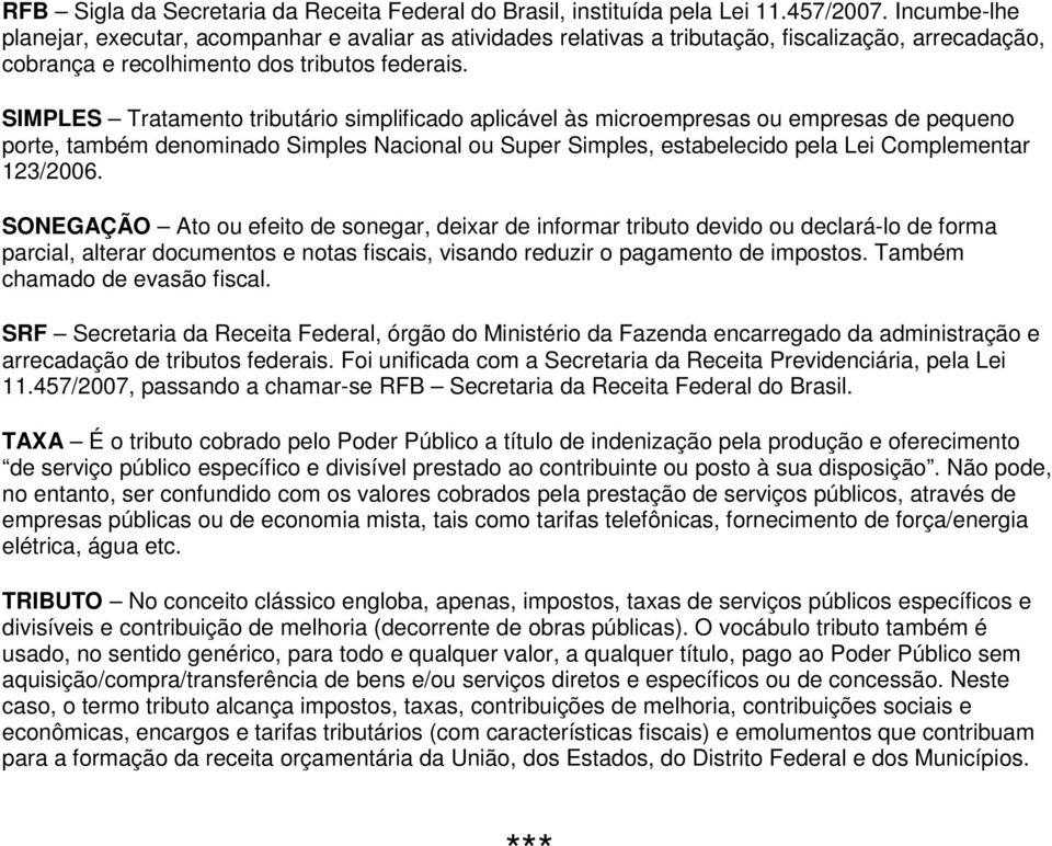 SIMPLES Tratamento tributário simplificado aplicável às microempresas ou empresas de pequeno porte, também denominado Simples Nacional ou Super Simples, estabelecido pela Lei Complementar 123/2006.