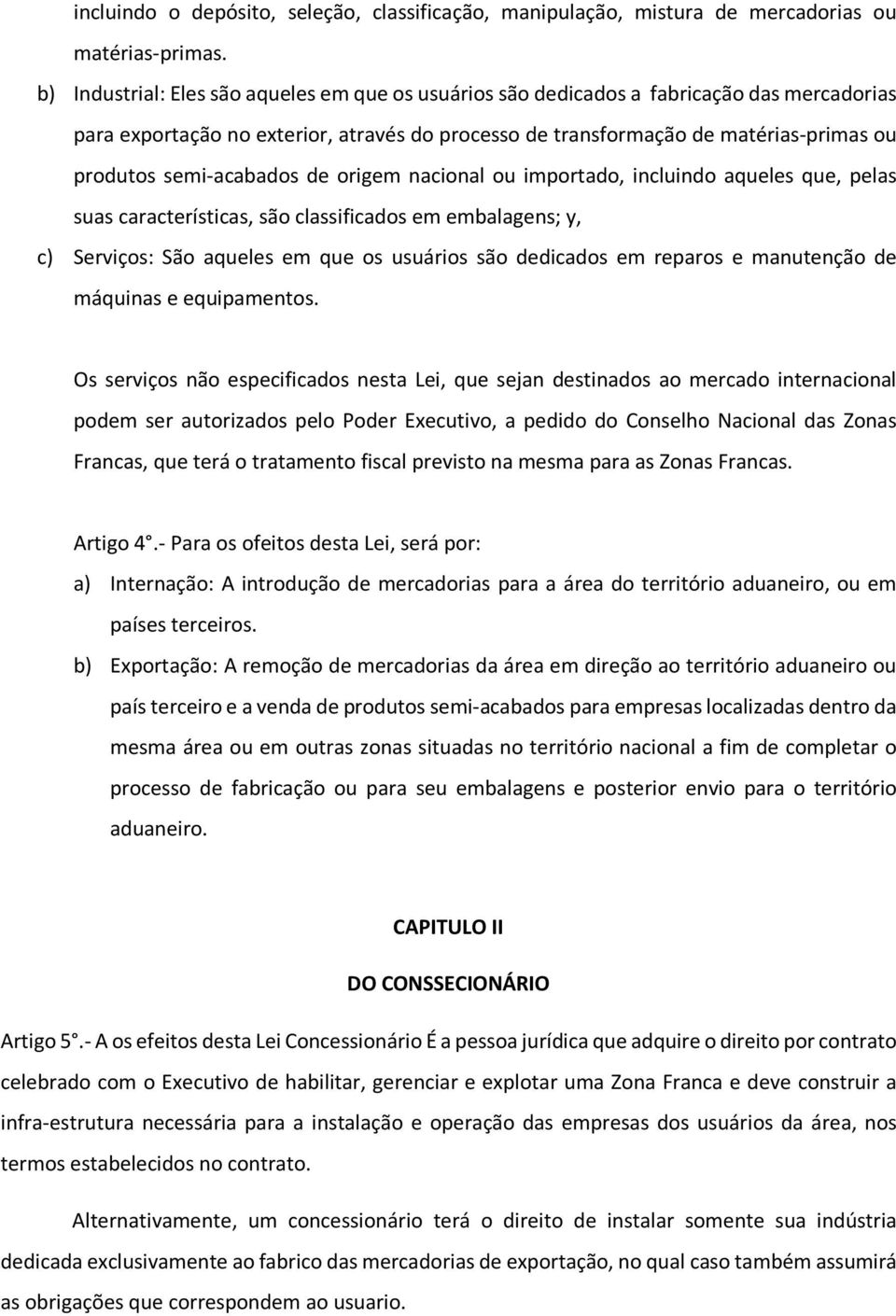 semi-acabados de origem nacional ou importado, incluindo aqueles que, pelas suas características, são classificados em embalagens; y, c) Serviços: São aqueles em que os usuários são dedicados em