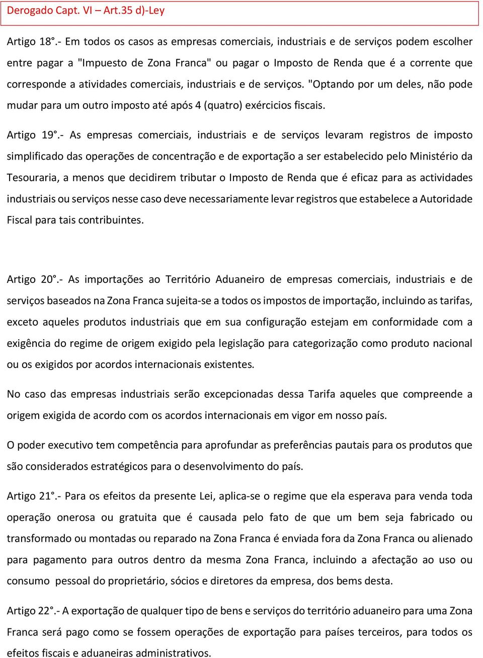 comerciais, industriais e de serviços. "Optando por um deles, não pode mudar para um outro imposto até após 4 (quatro) exércicios fiscais. Artigo 19.