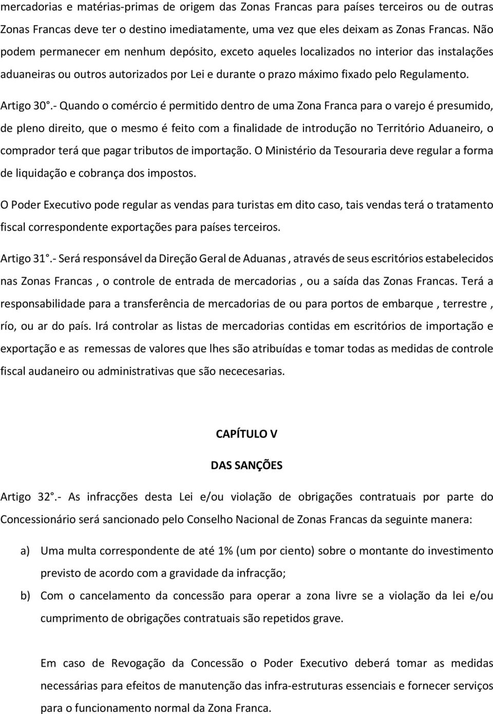 - Quando o comércio é permitido dentro de uma Zona Franca para o varejo é presumido, de pleno direito, que o mesmo é feito com a finalidade de introdução no Território Aduaneiro, o comprador terá que