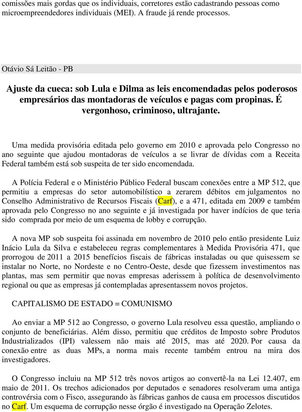 Uma medida provisória editada pelo governo em 2010 e aprovada pelo Congresso no ano seguinte que ajudou montadoras de veículos a se livrar de dívidas com a Receita Federal também está sob suspeita de